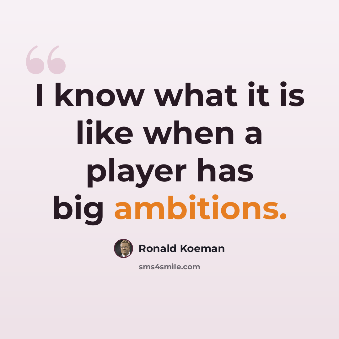 “I know what it is like when a player has big ambitions.” quote by Ronald Koeman