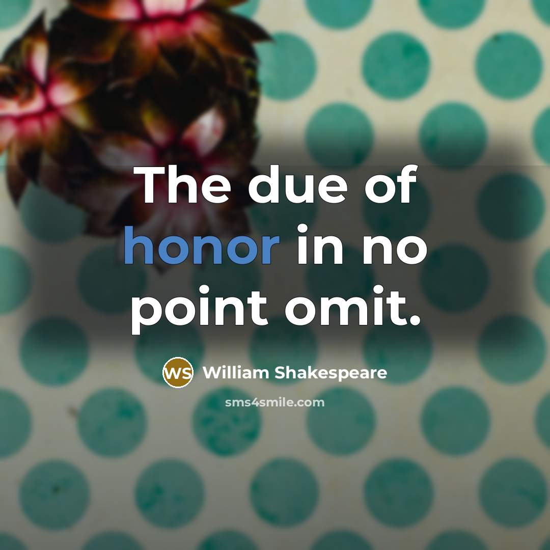 “The due of honor in no point omit.” quote by William Shakespeare
