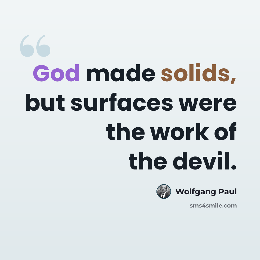 “God made solids, but surfaces were the work of the devil.” quote by Wolfgang Paul