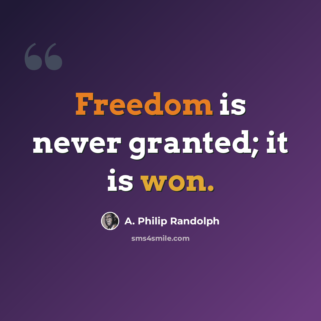 “Freedom is never granted; it is won.” quote by A. Philip Randolph