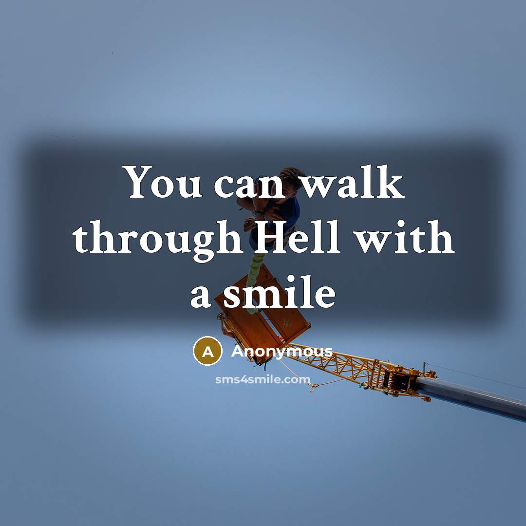 “You can walk through Hell with a smile” quote by Anonymous