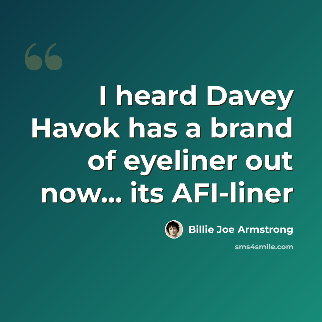 “I heard Davey Havok has a brand of eyeliner out now... its AFI-liner” quote by Billie Joe Armstrong