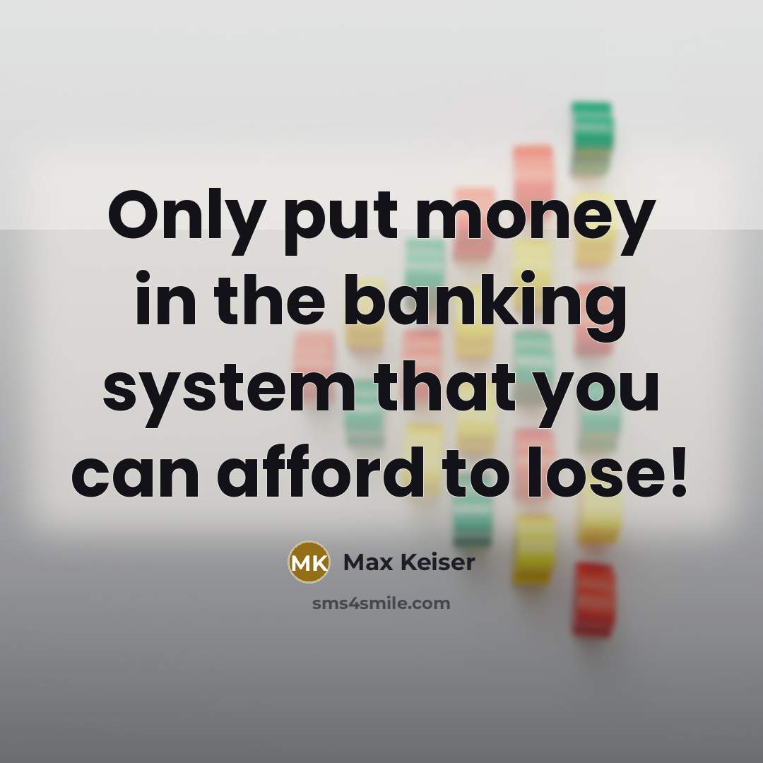 “Only put money in the banking system that you can afford to lose!” quote by Max Keiser