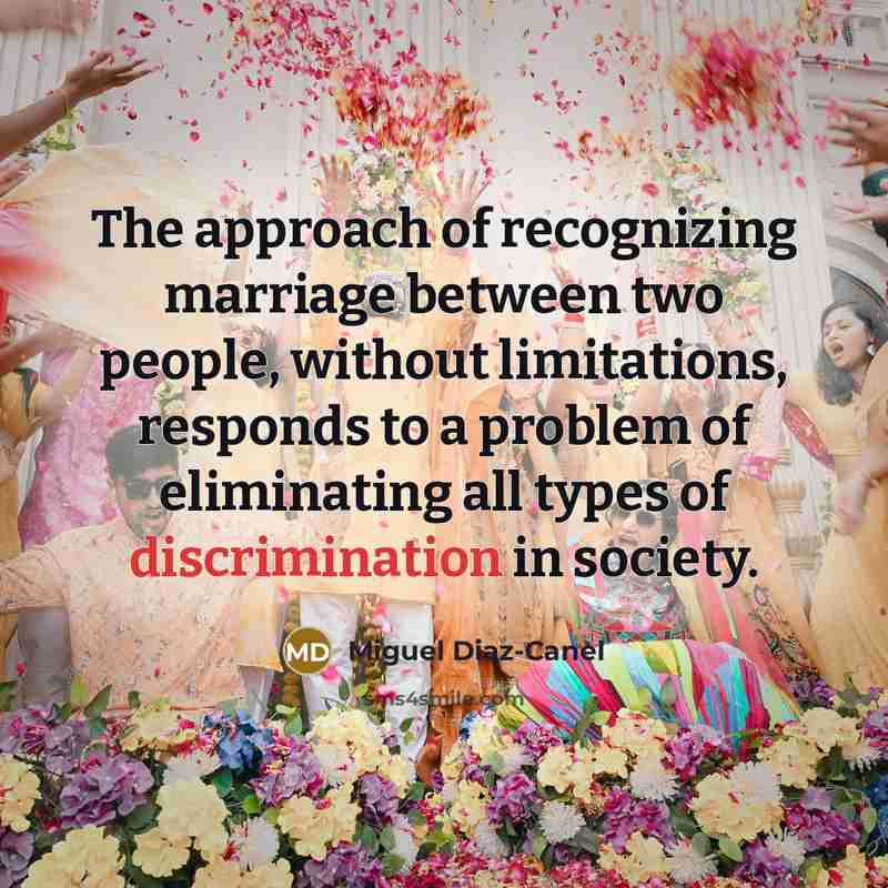 “The approach of recognizing marriage between two people, without limitations, responds to a problem of eliminating all types of discrimination in society.” quote by Miguel Diaz-Canel