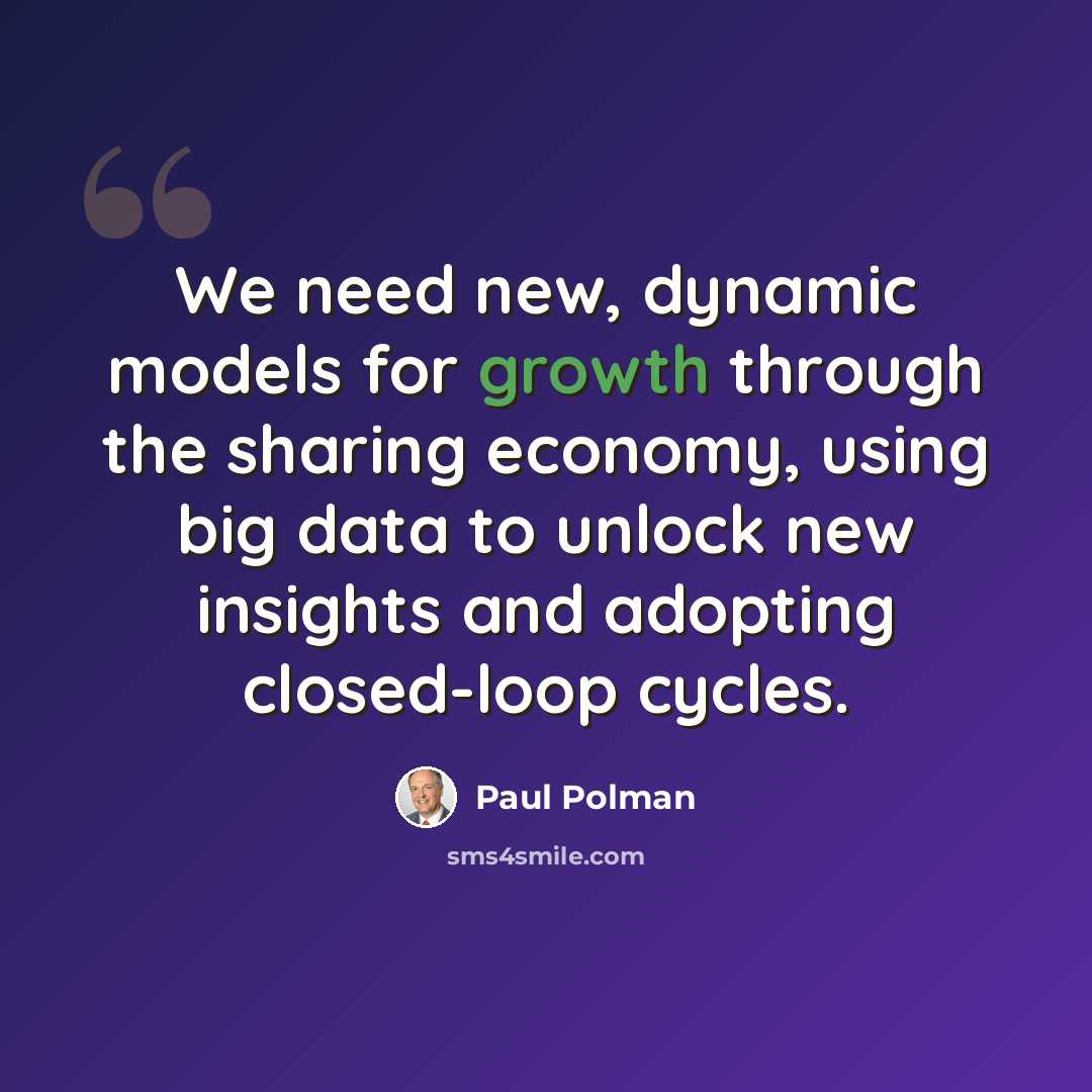 “We need new, dynamic models for growth through the sharing economy, using big data to unlock new insights and adopting closed-loop cycles.” quote by Paul Polman