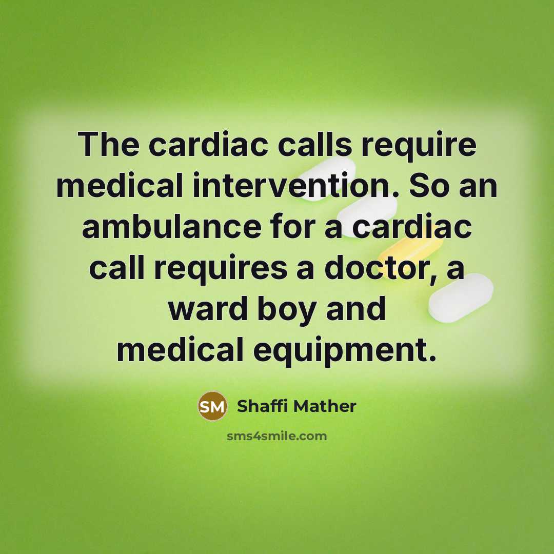 “The cardiac calls require medical intervention. So an ambulance for a cardiac call requires a doctor, a ward boy and medical equipment.” quote by Shaffi Mather