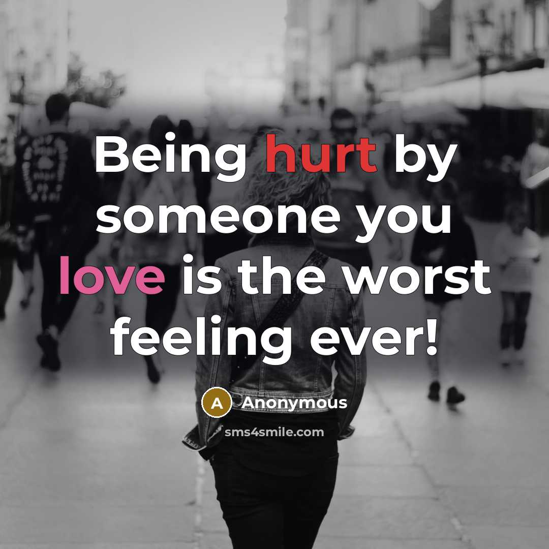 “Being hurt by someone you love is the worst feeling ever!” quote by Anonymous