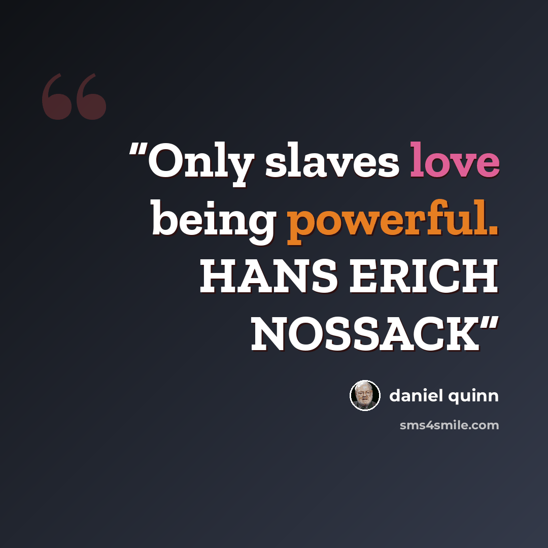 “Only slaves love being powerful. HANS ERICH NOSSACK” quote by Daniel Quinn