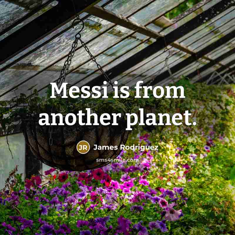“Messi is from another planet.” quote by James Rodriguez