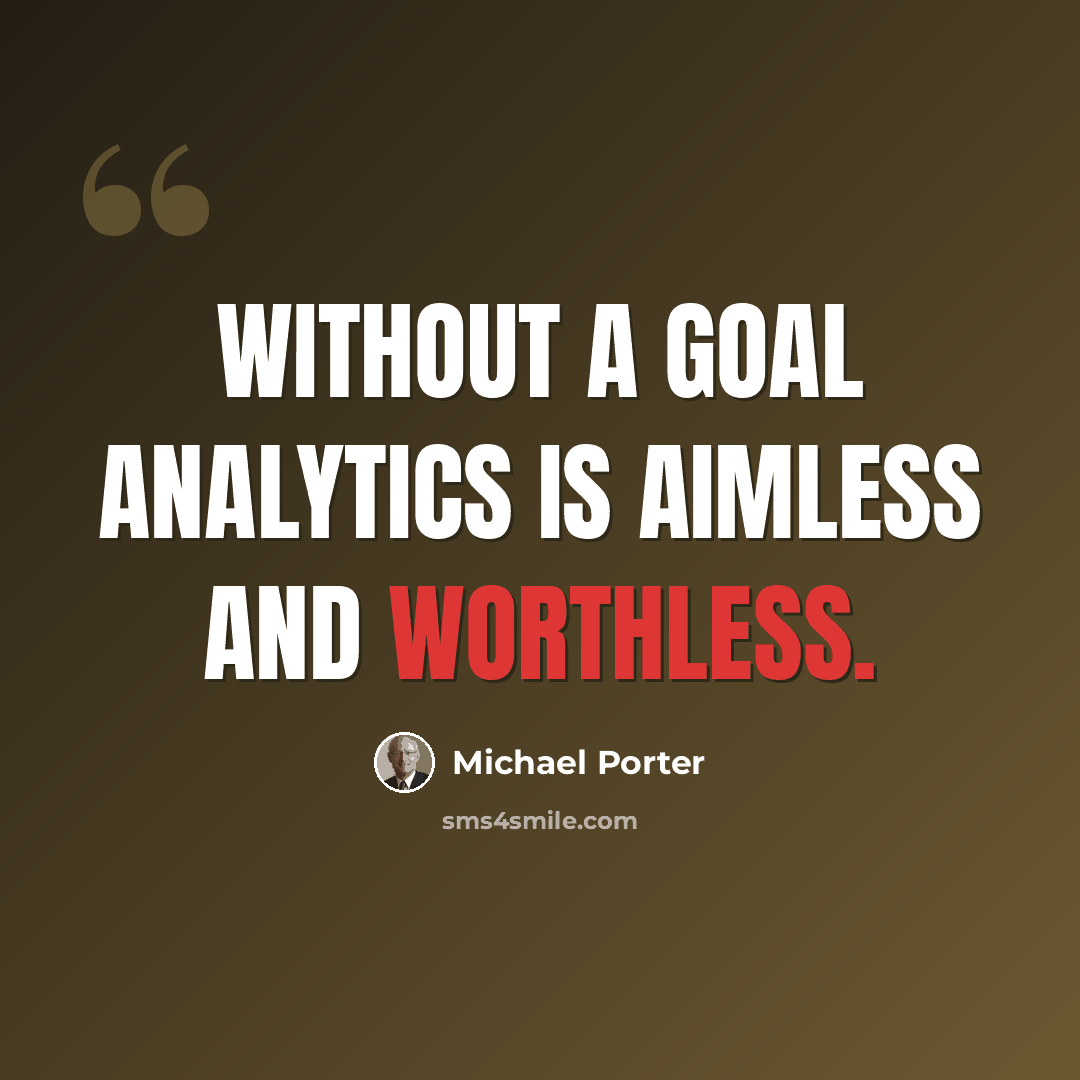 “Without a goal analytics is aimless and worthless.” quote by Michael Porter