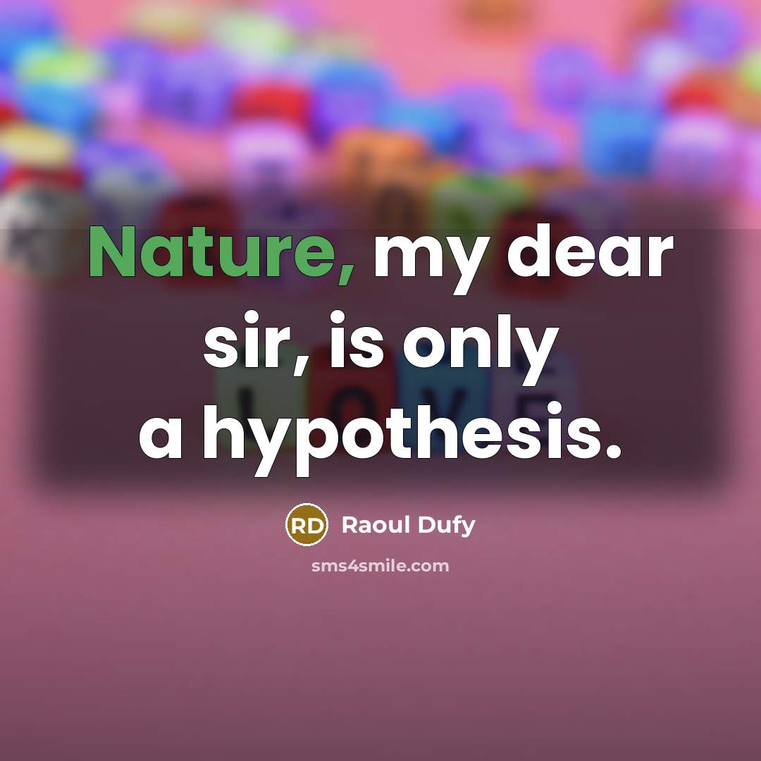 “Nature, my dear sir, is only a hypothesis.” quote by Raoul Dufy