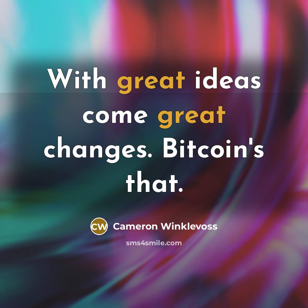 “With great ideas come great changes. Bitcoin's that.” quote by Cameron Winklevoss
