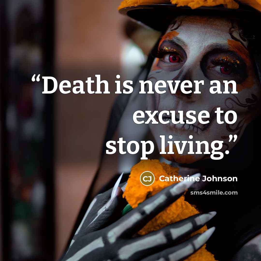 “Death is never an excuse to stop living.” quote by Catherine Johnson