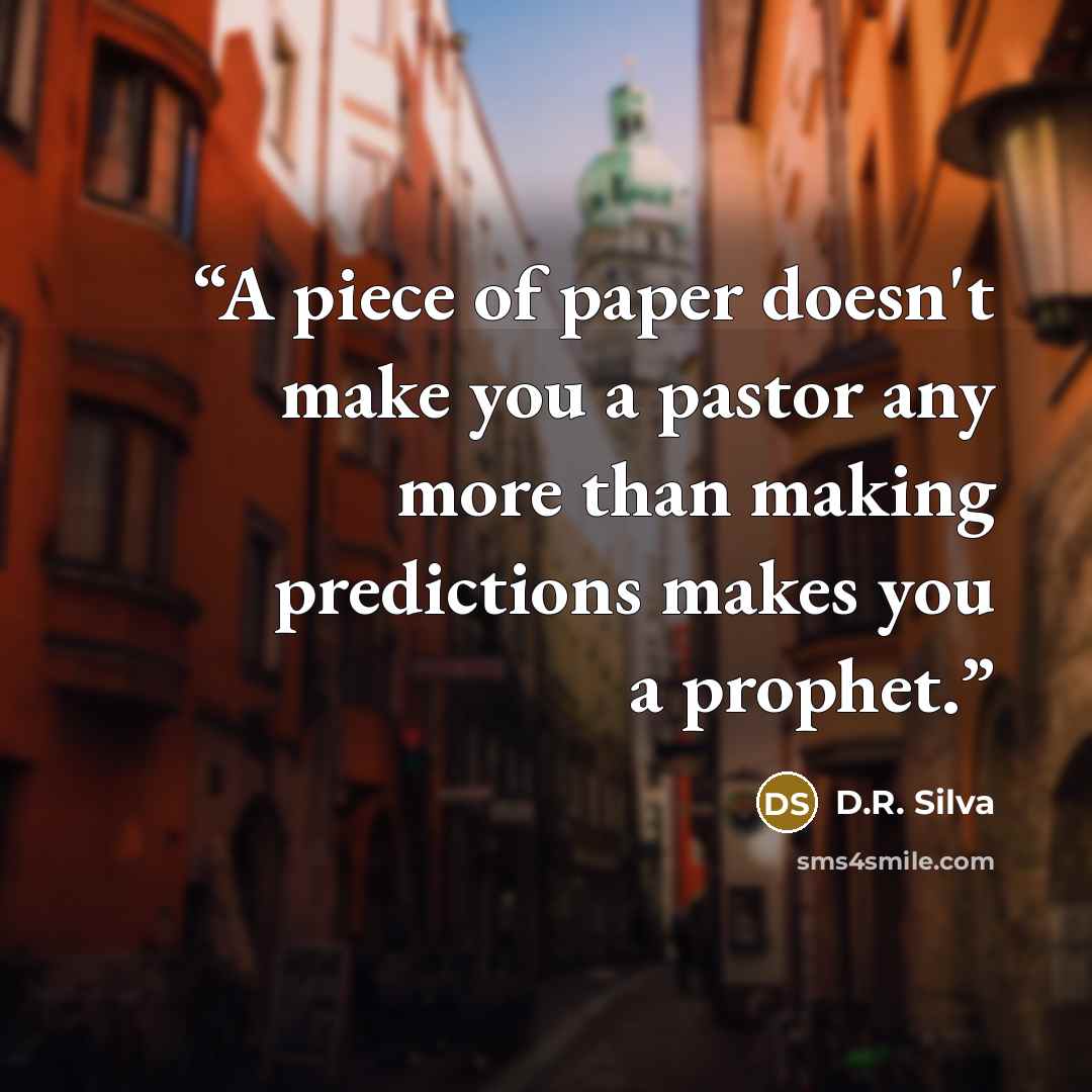 “A piece of paper doesn't make you a pastor any more than making predictions makes you a prophet.” quote by D.R. Silva