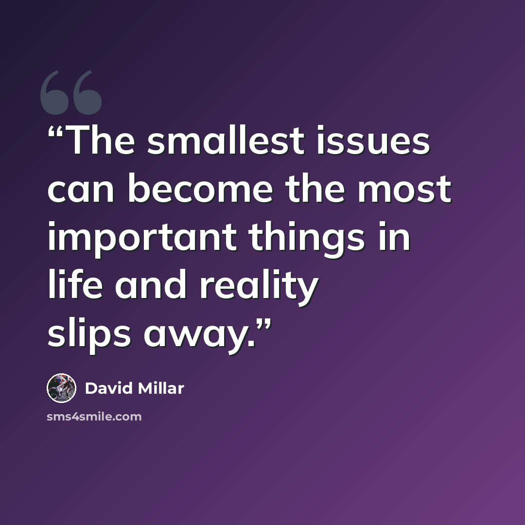 “The smallest issues can become the most important things in life and reality slips away.” quote by David Millar