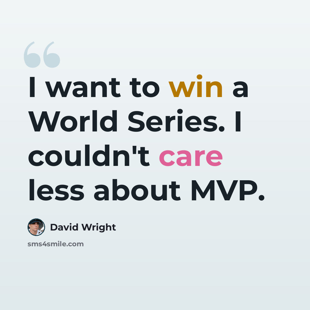 “I want to win a World Series. I couldn't care less about MVP.” quote by David Wright