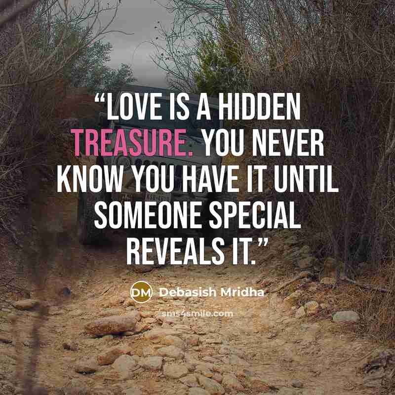 “Love is a hidden treasure. You never know you have it until someone special reveals it.” quote by Debasish Mridha