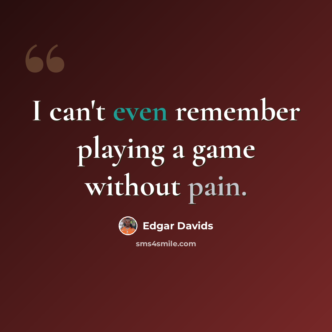 “I can't even remember playing a game without pain.” quote by Edgar Davids