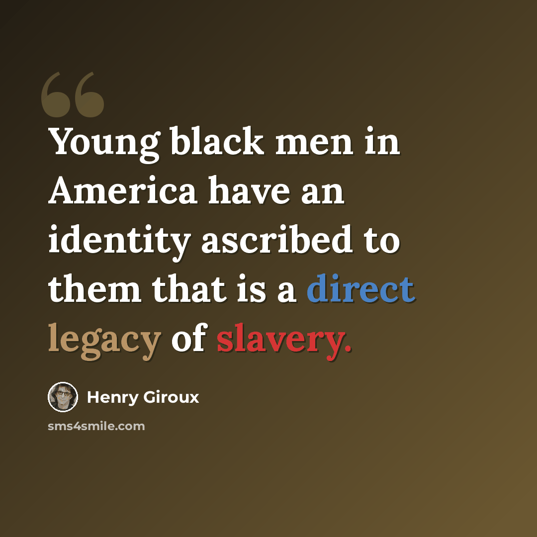 “Young black men in America have an identity ascribed to them that is a direct legacy of slavery.” quote by Henry Giroux