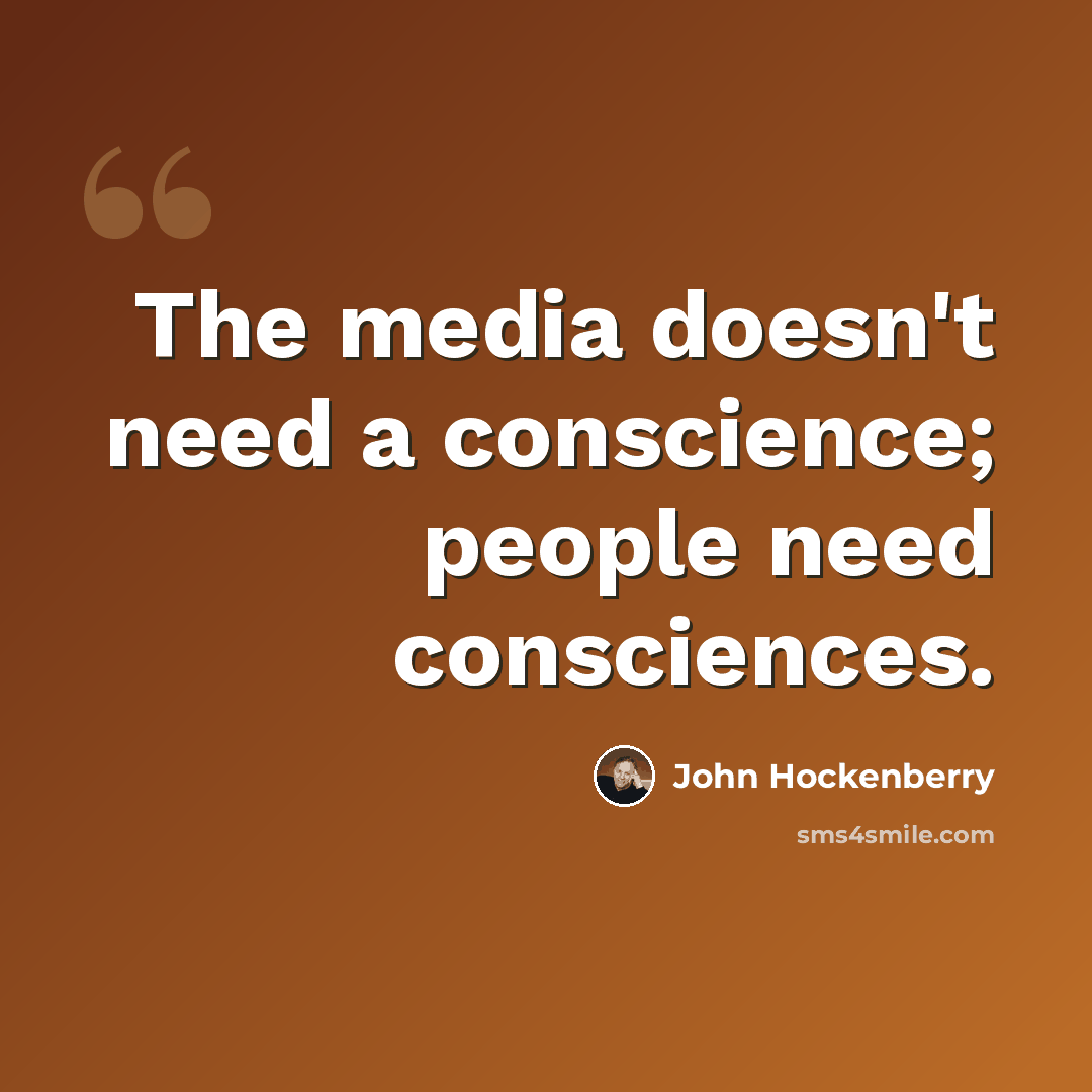 “The media doesn't need a conscience; people need consciences.” quote by John Hockenberry