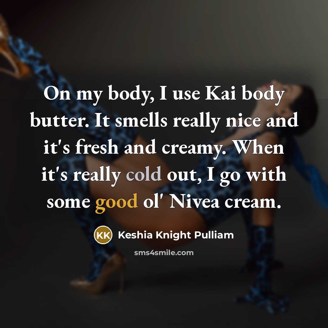 “On my body, I use Kai body butter. It smells really nice and it's fresh and creamy. When it's really cold out, I go with some good ol' Nivea cream.” quote by Keshia Knight Pulliam