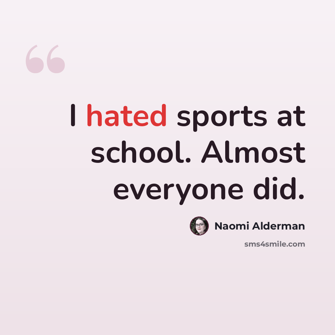 “I hated sports at school. Almost everyone did.” quote by Naomi Alderman