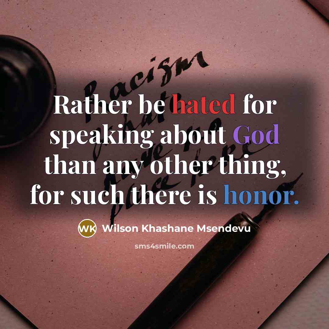 “Rather be hated for speaking about God than any other thing, for such there is honor.” quote by Wilson Khashane Msendevu