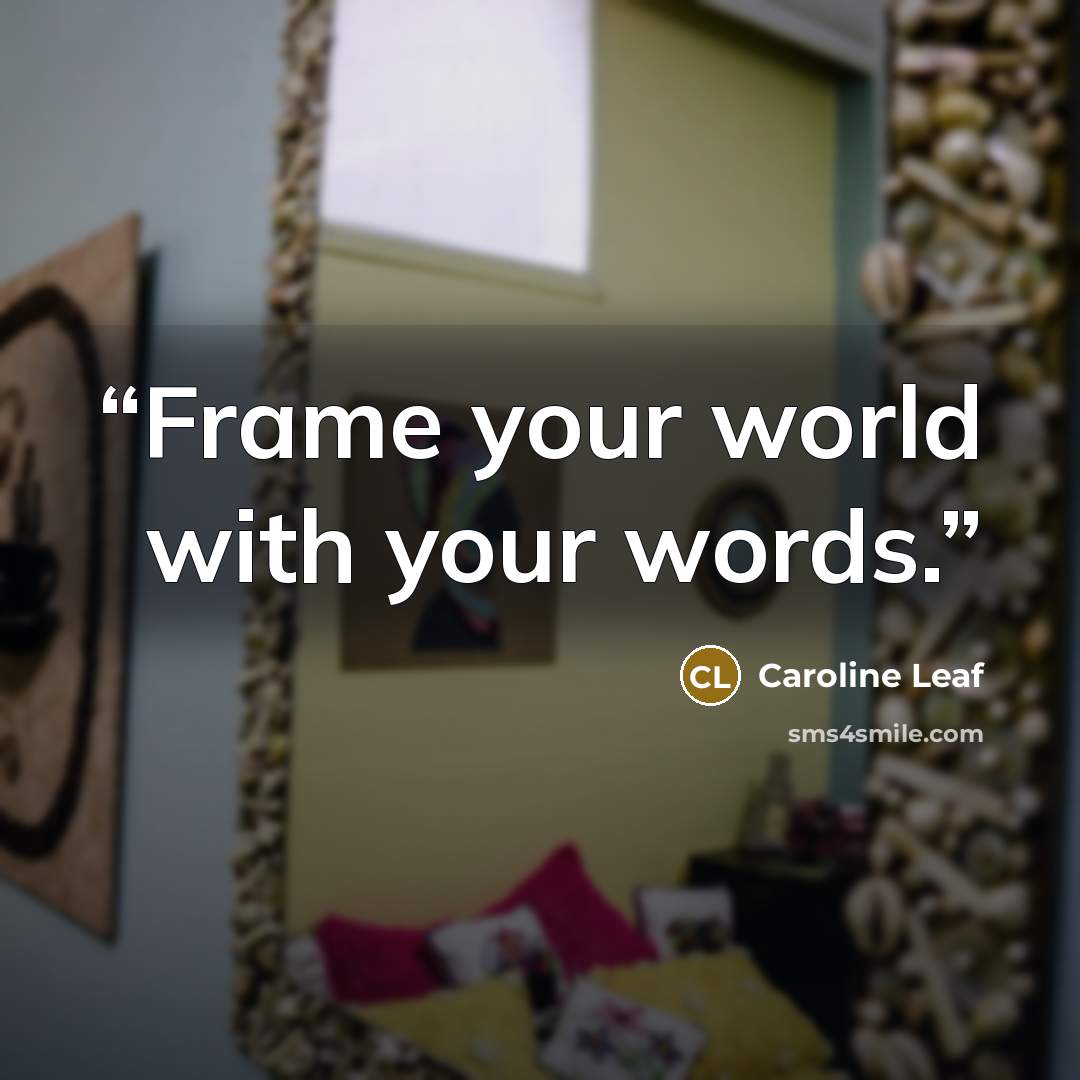 “Frame your world with your words.” quote by Caroline Leaf