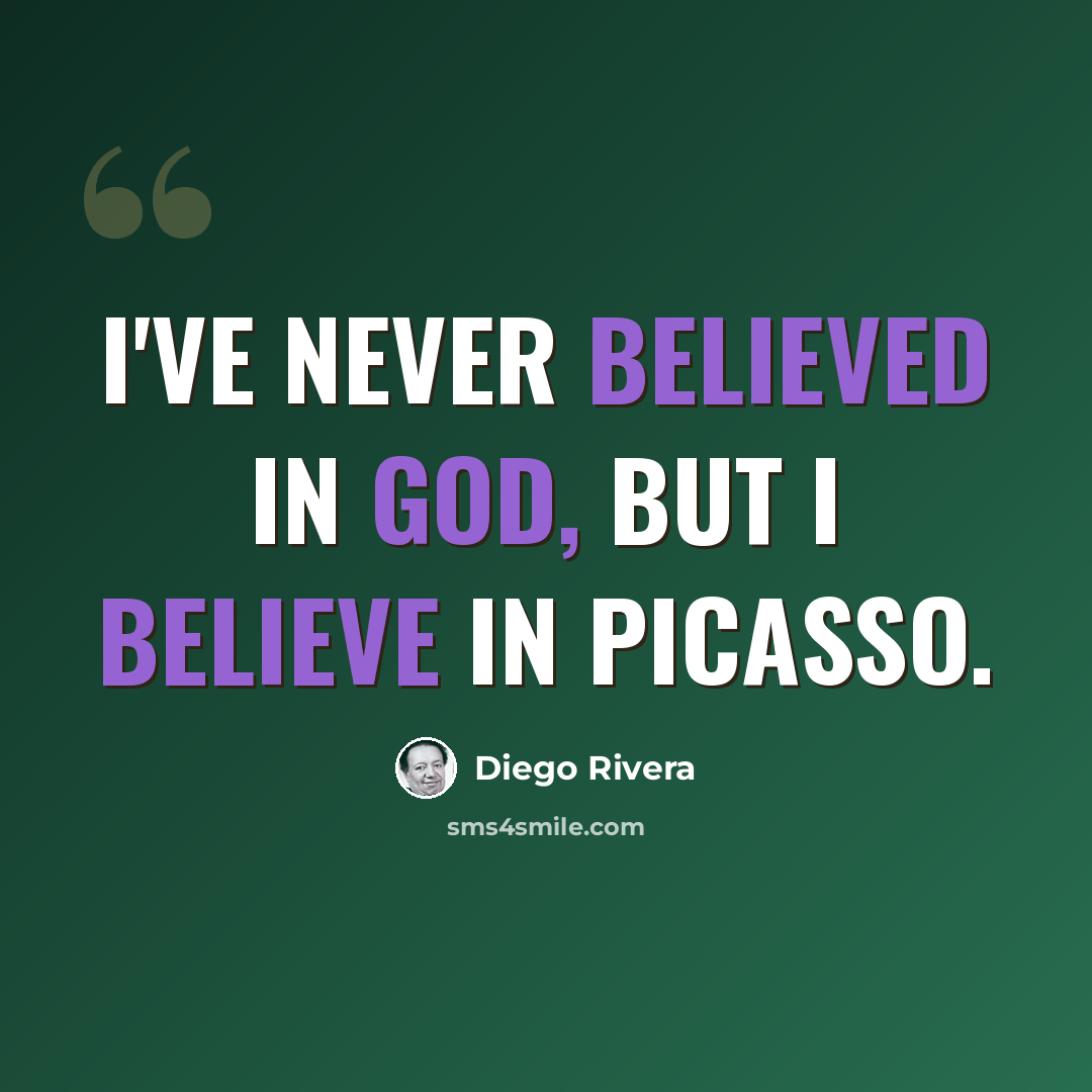 “I've never believed in God, but I believe in Picasso.” quote by Diego Rivera