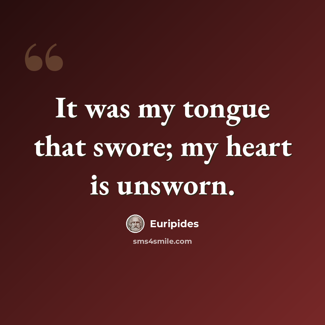 “It was my tongue that swore; my heart is unsworn.” quote by Euripides