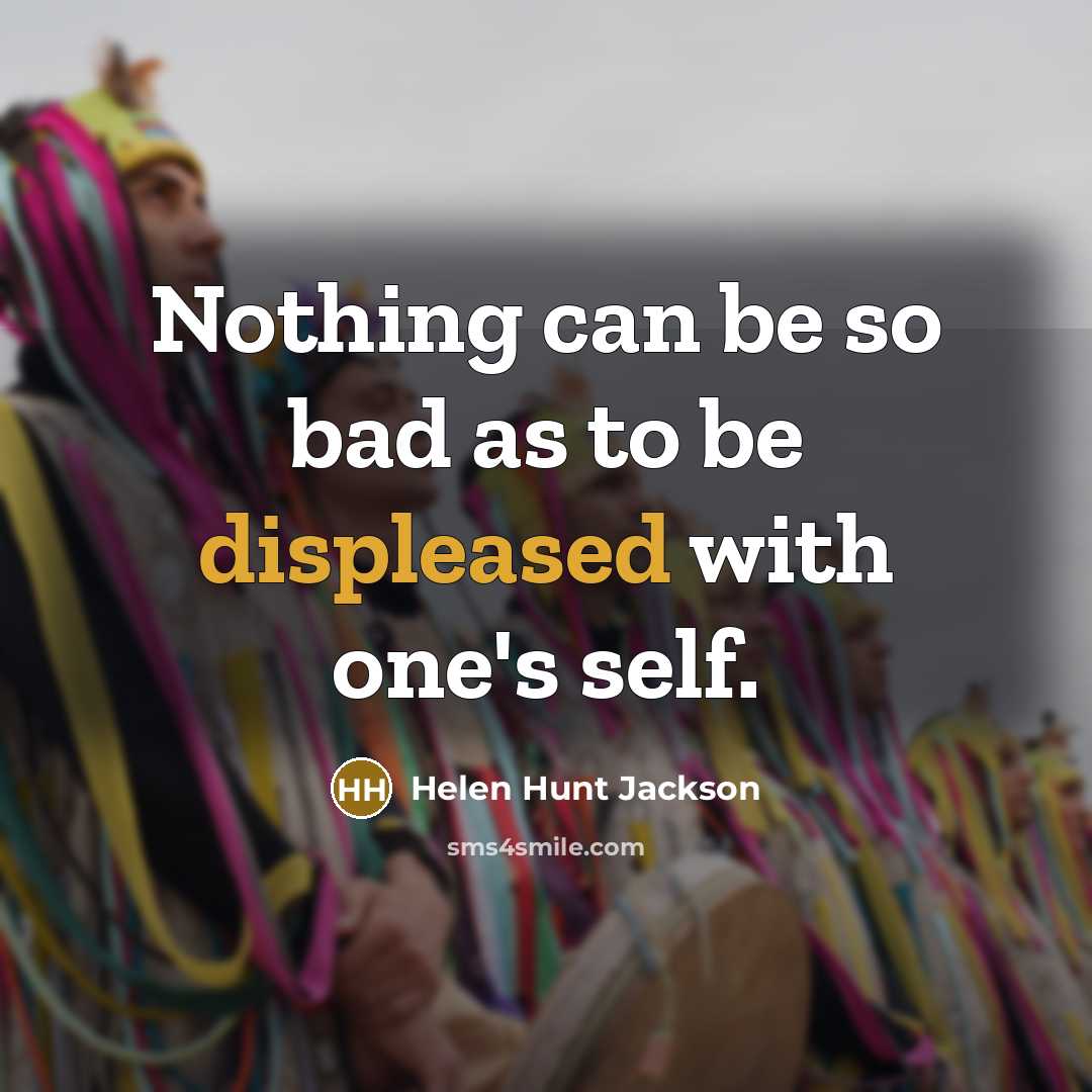 “Nothing can be so bad as to be displeased with one's self.” quote by Helen Hunt Jackson