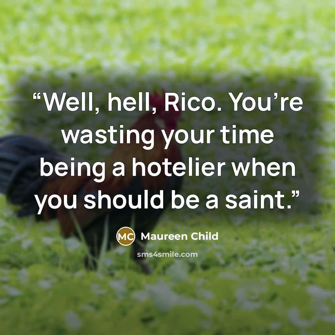 “Well, hell, Rico. You’re wasting your time being a hotelier when you should be a saint.” quote by maureen child