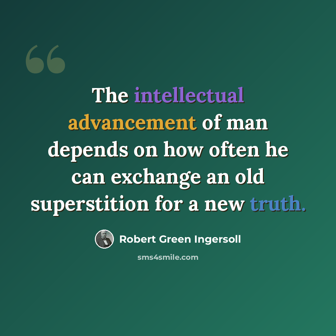 “The intellectual advancement of man depends on how often he can exchange an old superstition for a new truth.” quote by Robert Green Ingersoll