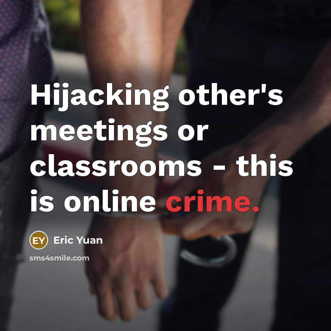 “Hijacking other's meetings or classrooms - this is online crime.” quote by Eric Yuan