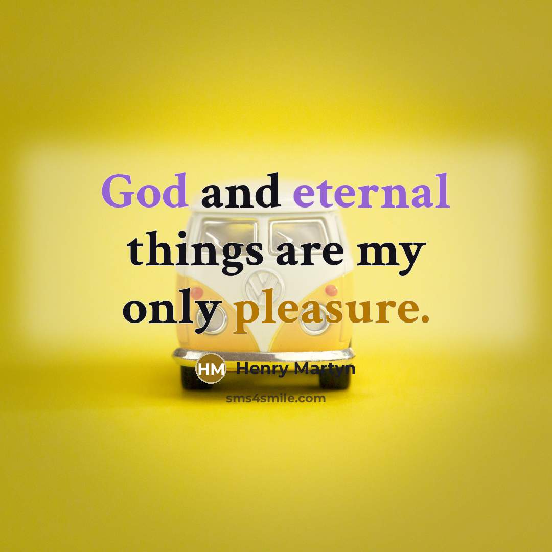 “God and eternal things are my only pleasure.” quote by Henry Martyn
