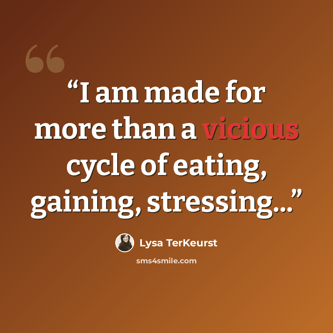 “I am made for more than a vicious cycle of eating, gaining, stressing...” quote by Lysa TerKeurst