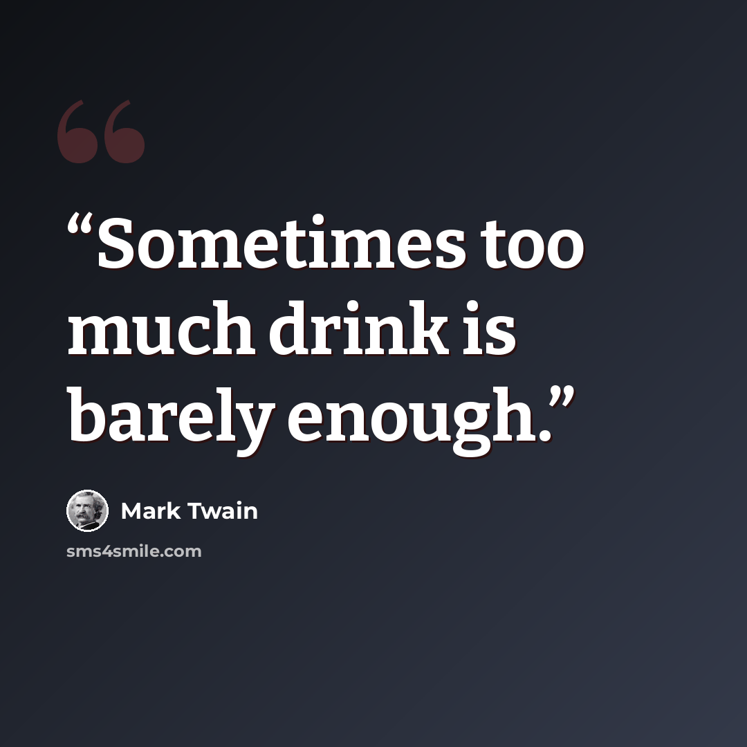 “Sometimes too much drink is barely enough.” quote by Mark Twain