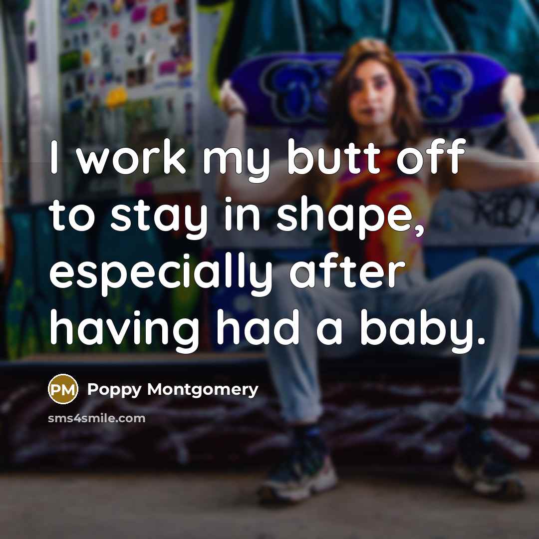 “I work my butt off to stay in shape, especially after having had a baby.” quote by Poppy Montgomery