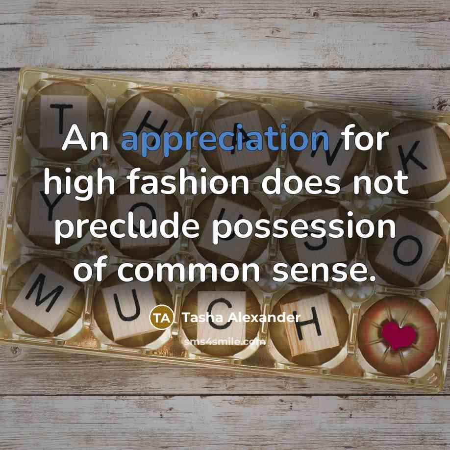 “An appreciation for high fashion does not preclude possession of common sense.” quote by Tasha Alexander
