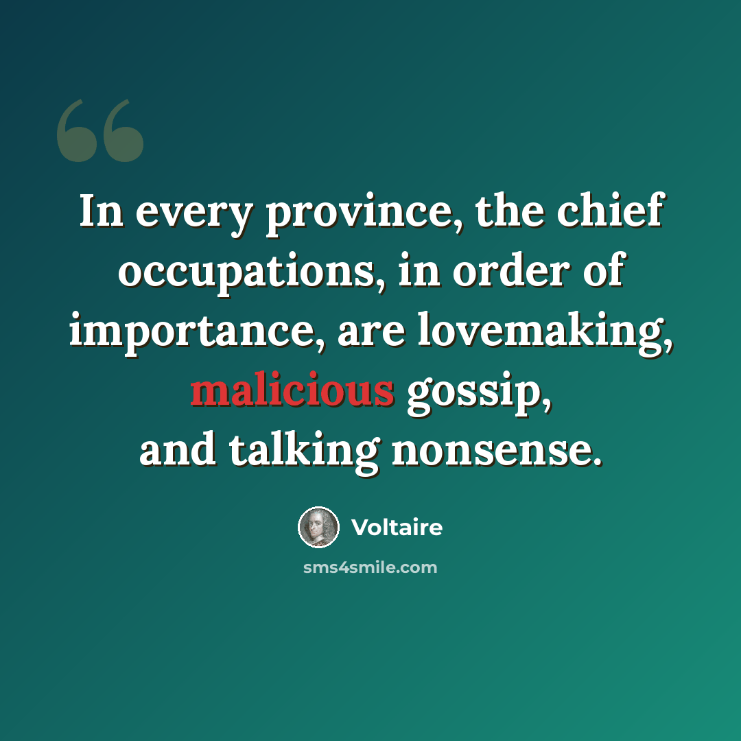 “In every province, the chief occupations, in order of importance, are lovemaking, malicious gossip, and talking nonsense.” quote by Voltaire