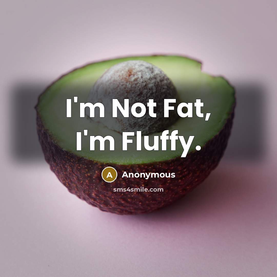 “I'm Not Fat, I'm Fluffy.” quote by Anonymous