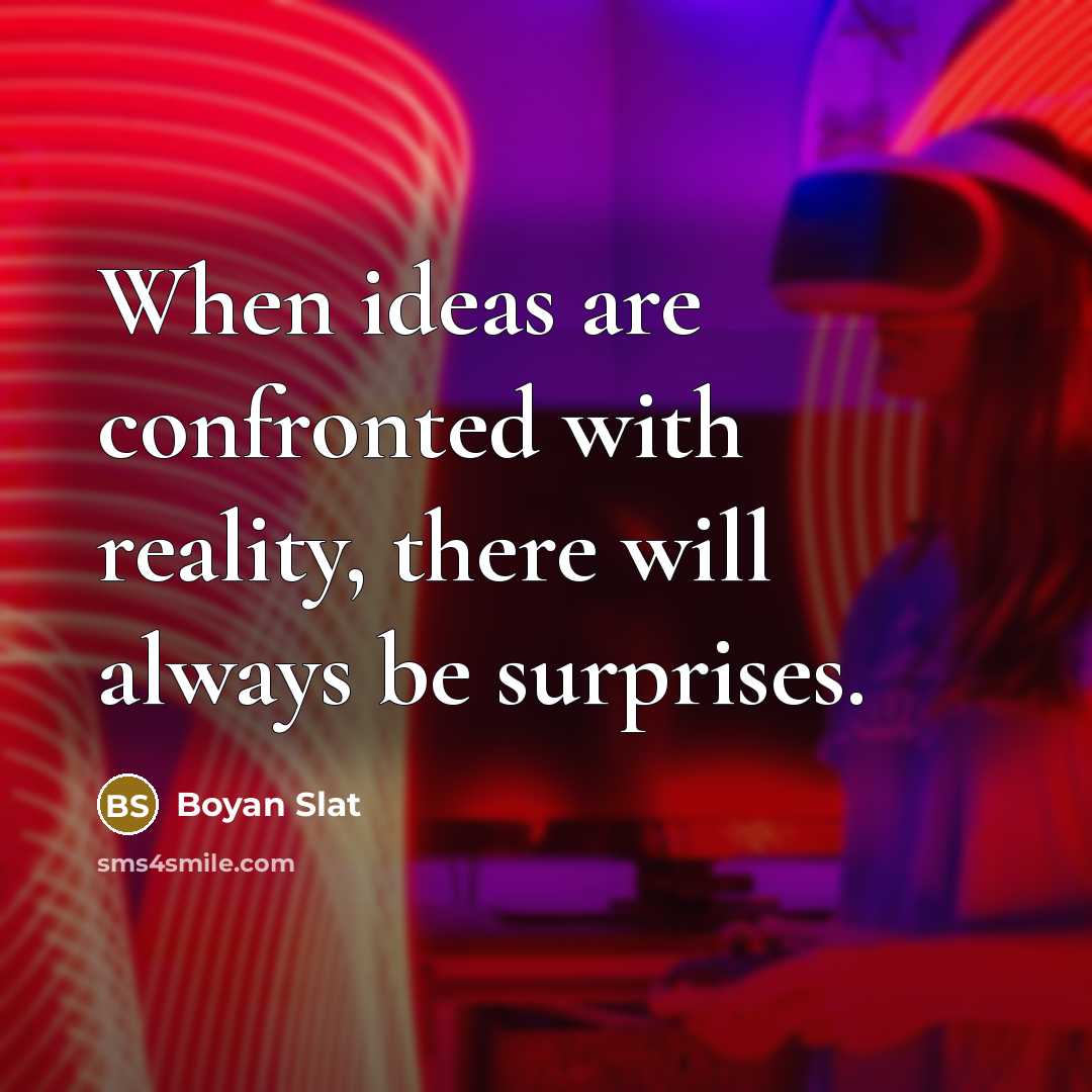“When ideas are confronted with reality, there will always be surprises.” quote by Boyan Slat