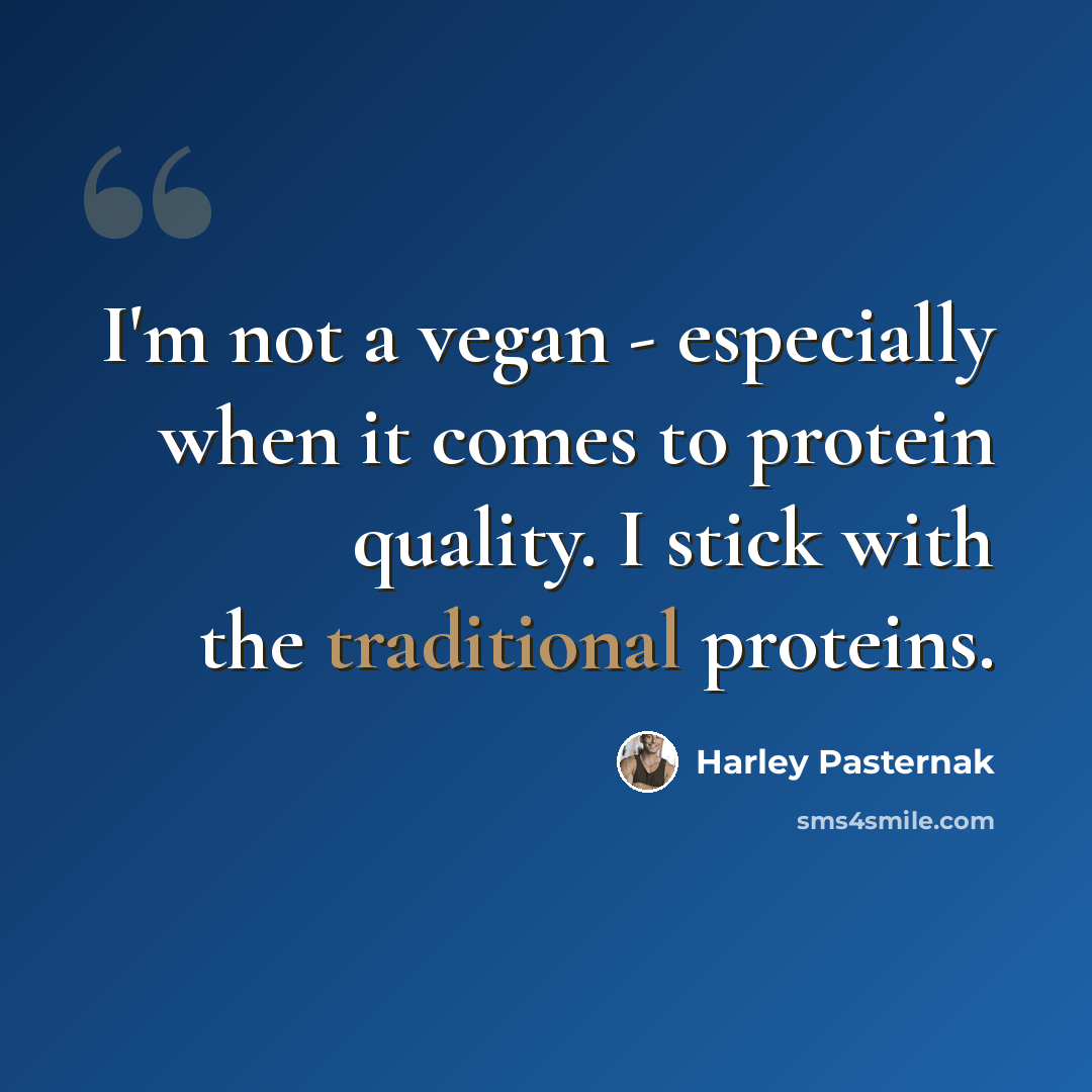 “I'm not a vegan - especially when it comes to protein quality. I stick with the traditional proteins.” quote by Harley Pasternak