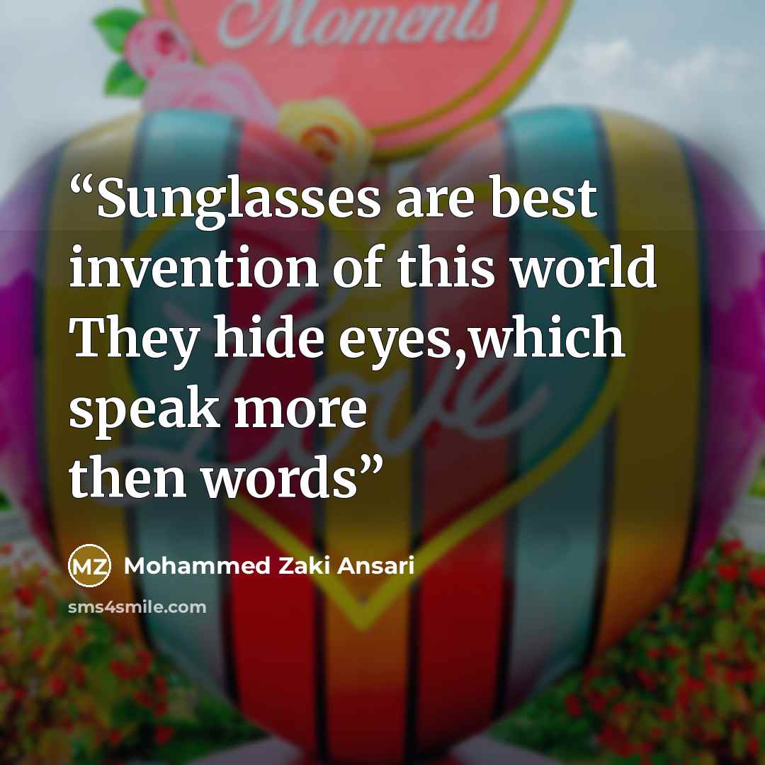 “Sunglasses are best invention of this world They hide eyes,which speak more then words” quote by Mohammed Zaki Ansari