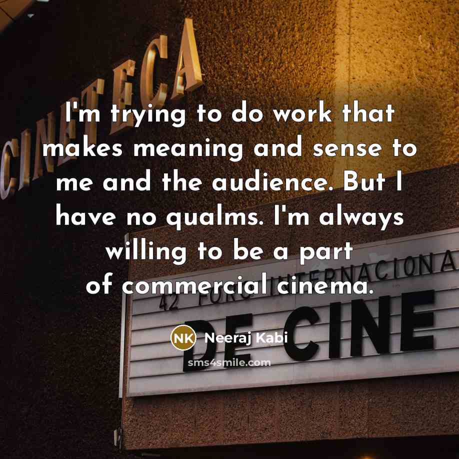 “I'm trying to do work that makes meaning and sense to me and the audience. But I have no qualms. I'm always willing to be a part of commercial cinema.” quote by Neeraj Kabi