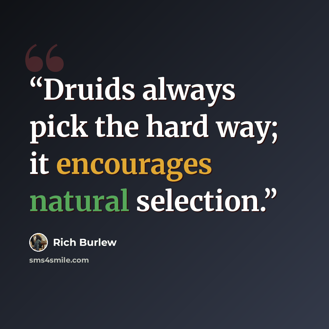 “Druids always pick the hard way; it encourages natural selection.” quote by Rich Burlew