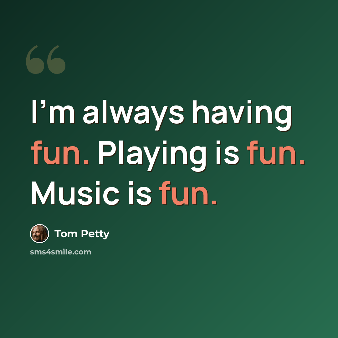 “I'm always having fun. Playing is fun. Music is fun.” quote by Tom Petty
