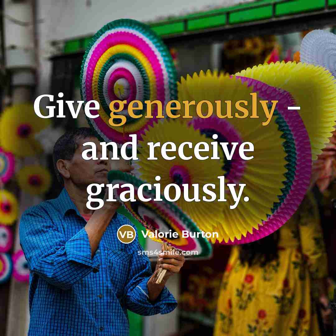 “Give generously - and receive graciously.” quote by Valorie Burton