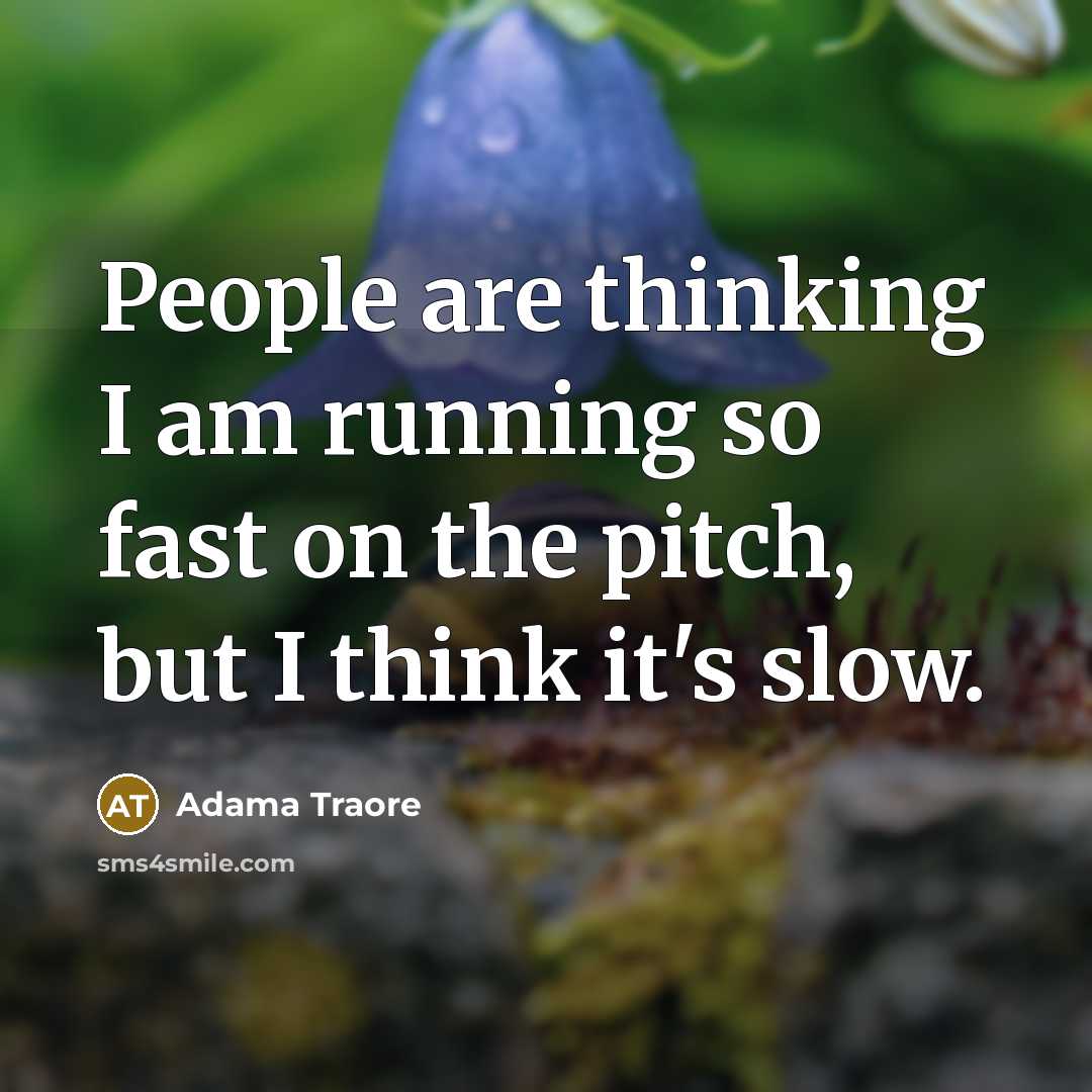 “People are thinking I am running so fast on the pitch, but I think it's slow.” quote by Adama Traore