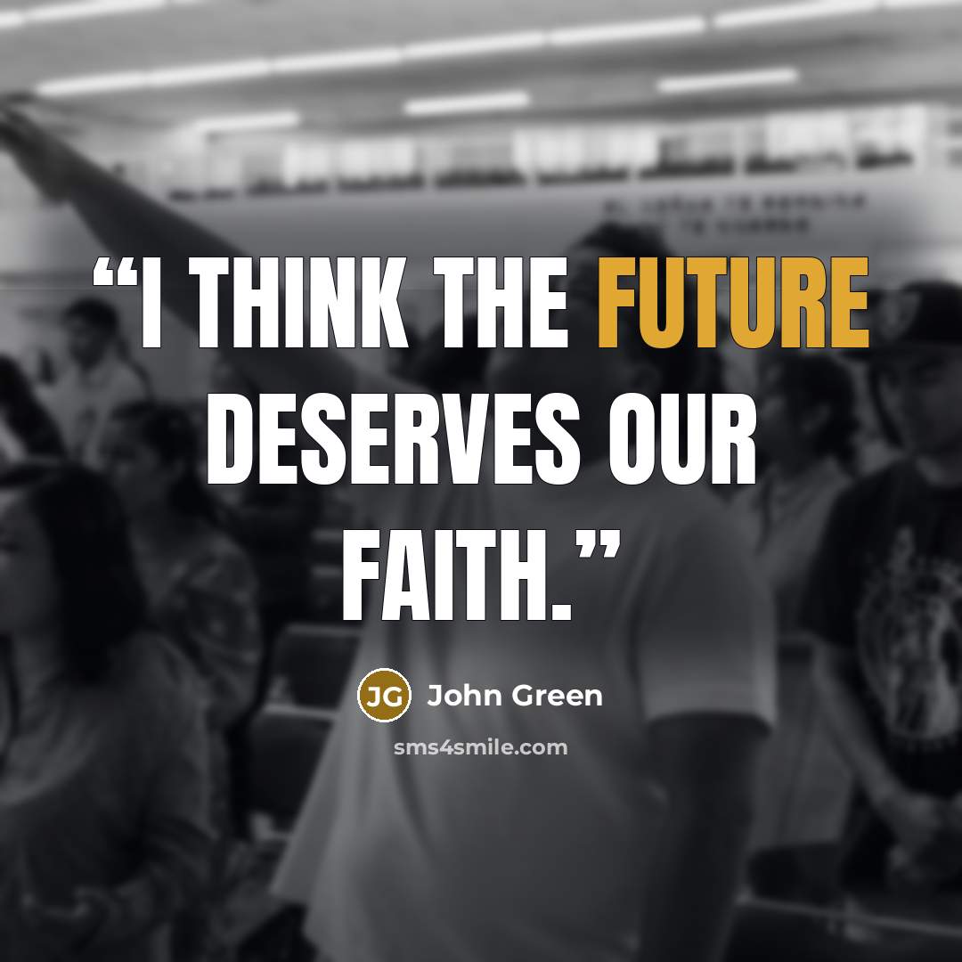 “I think the future deserves our faith.” quote by John Green